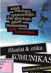 Filsafat dan Etika Komunikasi : Aspek Ontologis, Epistemologis dan Aksiologis dalam memandang ilmu komunikasi